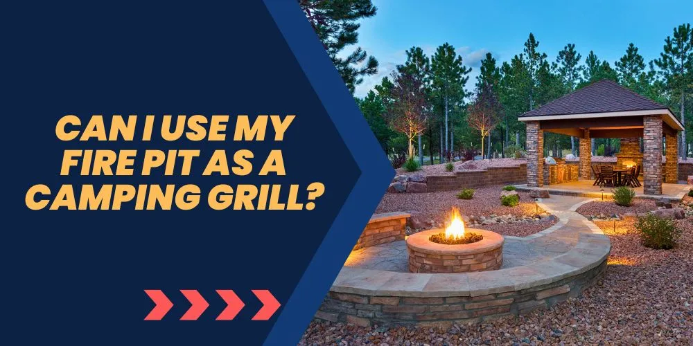 Can I use my fire pit as a camping grill