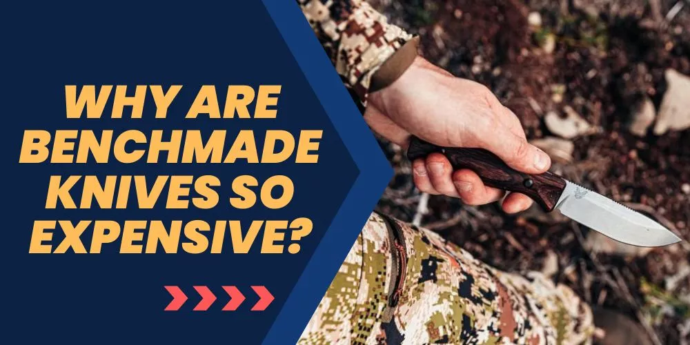 Why are Benchmade knives so expensive