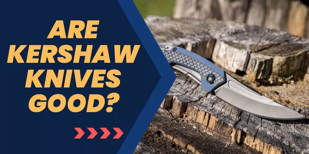 Are kershaw knives good (detail explanations)